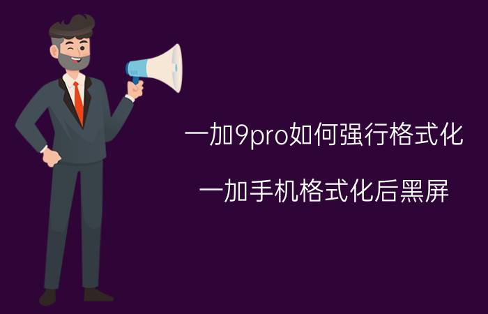 一加9pro如何强行格式化 一加手机格式化后黑屏？